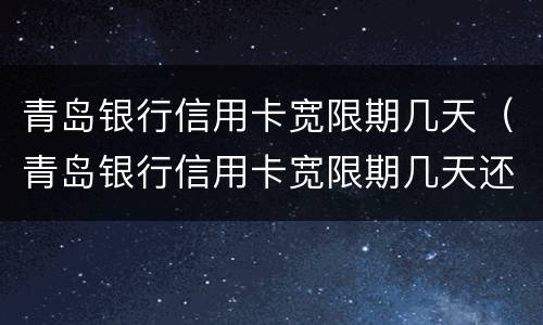 青岛银行信用卡宽限期几天（青岛银行信用卡宽限期几天还款）
