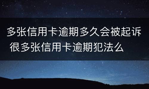 多张信用卡逾期多久会被起诉 很多张信用卡逾期犯法么