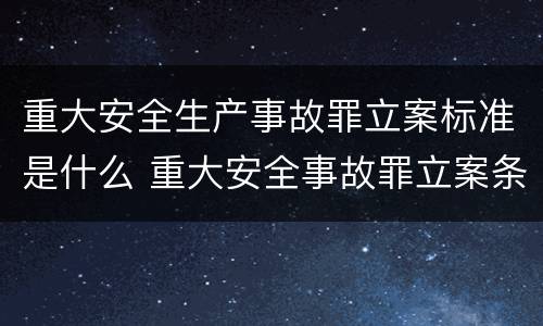 重大安全生产事故罪立案标准是什么 重大安全事故罪立案条件