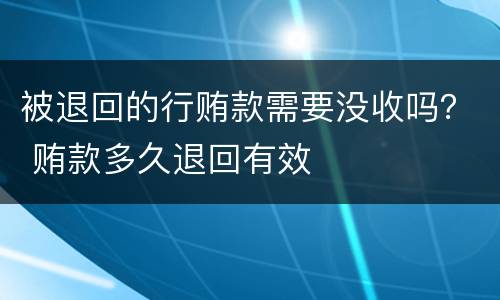 被退回的行贿款需要没收吗？ 贿款多久退回有效