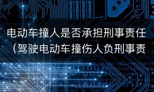 电动车撞人是否承担刑事责任（驾驶电动车撞伤人负刑事责任吗）