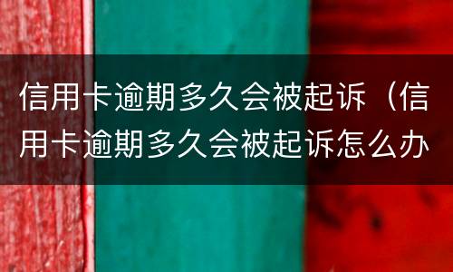 信用卡逾期多久会被起诉（信用卡逾期多久会被起诉怎么办）