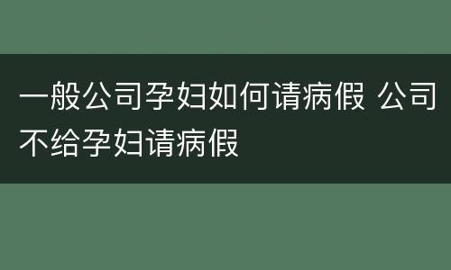 一般公司孕妇如何请病假 公司不给孕妇请病假