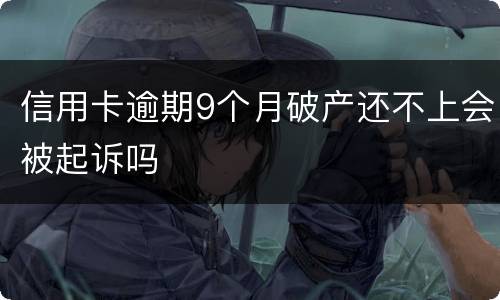 信用卡逾期9个月破产还不上会被起诉吗