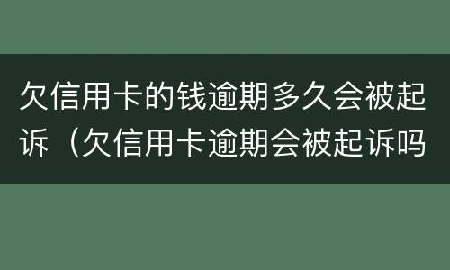 欠信用卡的钱逾期多久会被起诉（欠信用卡逾期会被起诉吗）