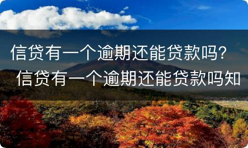 信贷有一个逾期还能贷款吗？ 信贷有一个逾期还能贷款吗知乎