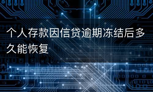 个人存款因信贷逾期冻结后多久能恢复