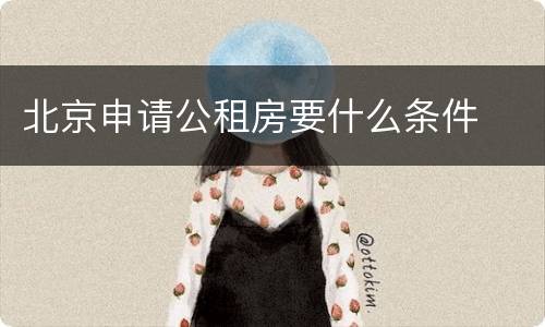 北京申请公租房要什么条件