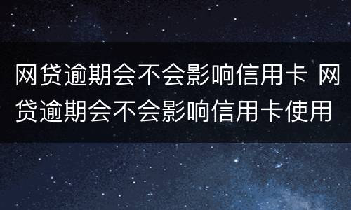 网贷逾期会不会影响信用卡 网贷逾期会不会影响信用卡使用
