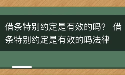 借条特别约定是有效的吗？ 借条特别约定是有效的吗法律