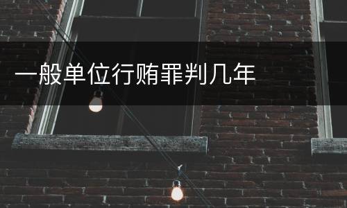 一般单位行贿罪判几年