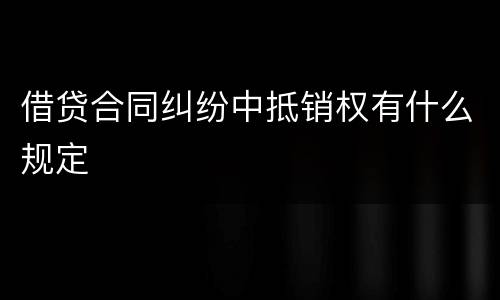 借贷合同纠纷中抵销权有什么规定