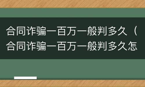 合同诈骗一百万一般判多久（合同诈骗一百万一般判多久怎样从轻）