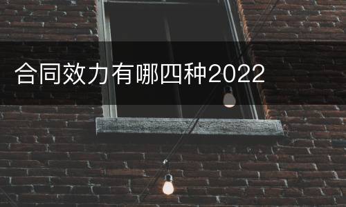 合同效力有哪四种2022