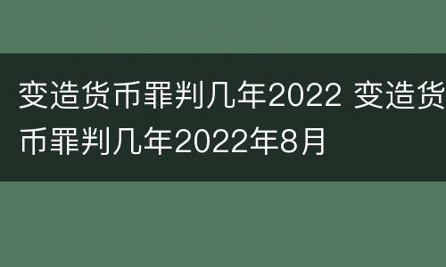 变造货币罪判几年2022 变造货币罪判几年2022年8月