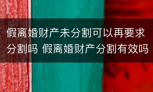 假离婚财产未分割可以再要求分割吗 假离婚财产分割有效吗