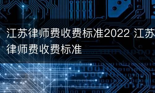 江苏律师费收费标准2022 江苏律师费收费标准
