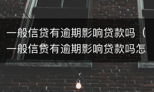 一般信贷有逾期影响贷款吗（一般信贷有逾期影响贷款吗怎么办）