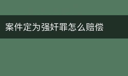 案件定为强奸罪怎么赔偿