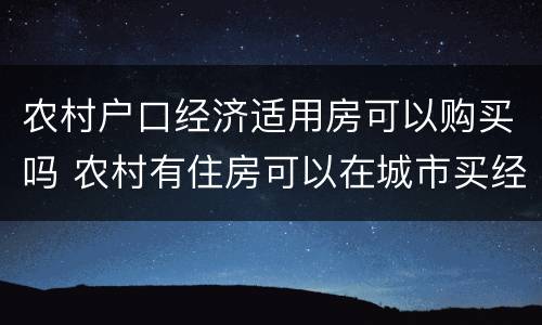 农村户口经济适用房可以购买吗 农村有住房可以在城市买经济适用房