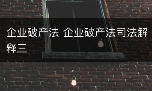 企业破产法 企业破产法司法解释三