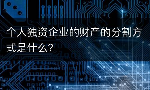 个人独资企业的财产的分割方式是什么？