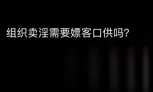 组织卖淫需要嫖客口供吗？