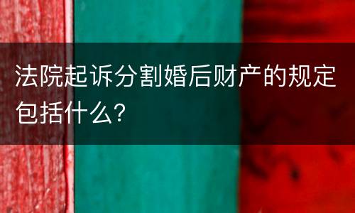 法院起诉分割婚后财产的规定包括什么？