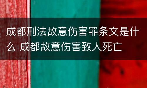 成都刑法故意伤害罪条文是什么 成都故意伤害致人死亡