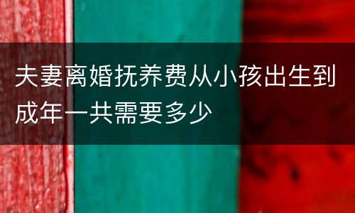 夫妻离婚抚养费从小孩出生到成年一共需要多少