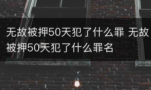 无故被押50天犯了什么罪 无故被押50天犯了什么罪名