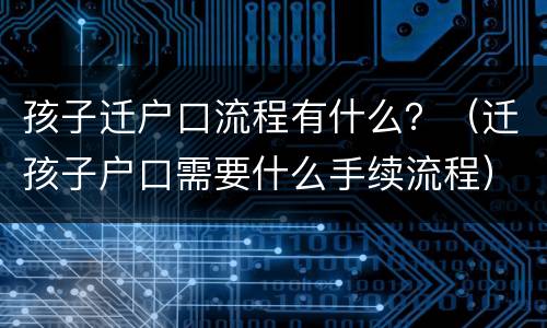 孩子迁户口流程有什么？（迁孩子户口需要什么手续流程）