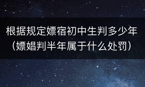 根据规定嫖宿初中生判多少年（嫖娼判半年属于什么处罚）