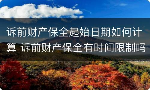 诉前财产保全起始日期如何计算 诉前财产保全有时间限制吗