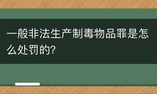 一般非法生产制毒物品罪是怎么处罚的？