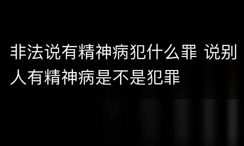 非法说有精神病犯什么罪 说别人有精神病是不是犯罪
