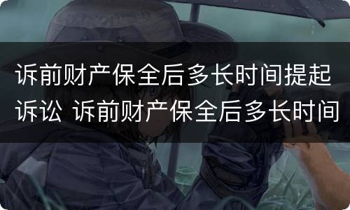 诉前财产保全后多长时间提起诉讼 诉前财产保全后多长时间提起诉讼请求