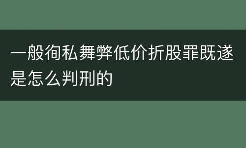 一般徇私舞弊低价折股罪既遂是怎么判刑的