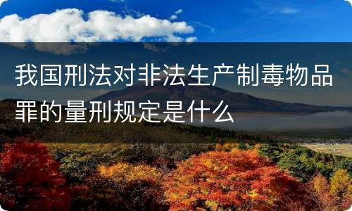 我国刑法对非法生产制毒物品罪的量刑规定是什么