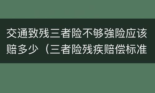 交通致残三者险不够強险应该赔多少（三者险残疾赔偿标准）