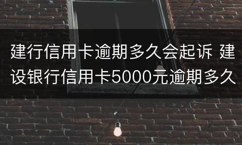 建行信用卡逾期多久会起诉 建设银行信用卡5000元逾期多久会起诉