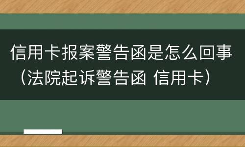 信用卡报案警告函是怎么回事（法院起诉警告函 信用卡）