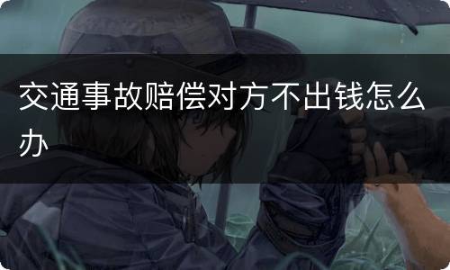 交通事故赔偿对方不出钱怎么办