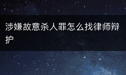 涉嫌故意杀人罪怎么找律师辩护