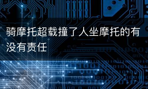 骑摩托超载撞了人坐摩托的有没有责任