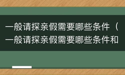 一般请探亲假需要哪些条件（一般请探亲假需要哪些条件和手续）
