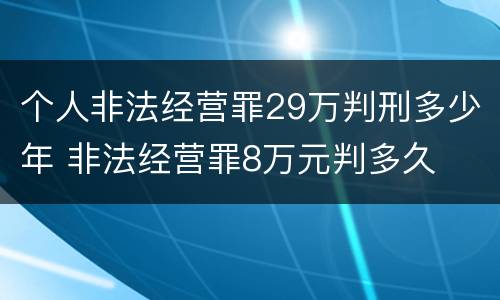 个人非法经营罪29万判刑多少年 非法经营罪8万元判多久