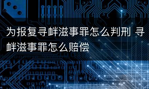 为报复寻衅滋事罪怎么判刑 寻衅滋事罪怎么赔偿