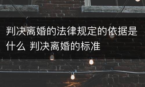 判决离婚的法律规定的依据是什么 判决离婚的标准