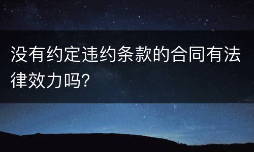 没有约定违约条款的合同有法律效力吗？